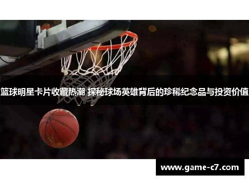 篮球明星卡片收藏热潮 探秘球场英雄背后的珍稀纪念品与投资价值
