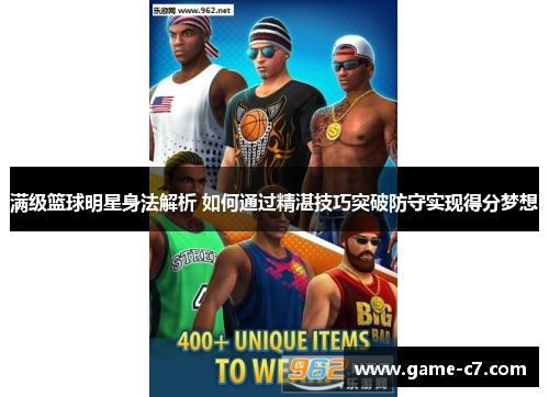 满级篮球明星身法解析 如何通过精湛技巧突破防守实现得分梦想