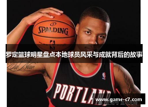 罗定篮球明星盘点本地球员风采与成就背后的故事
